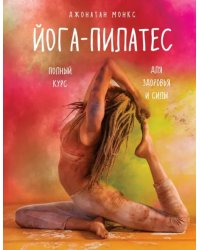 Йога-пилатес. Полный курс для здоровья и силы