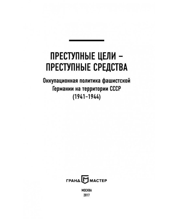 Преступные цели - преступные средства. Оккупационная политика фашистской Германии на территории СССР (1941-1944)