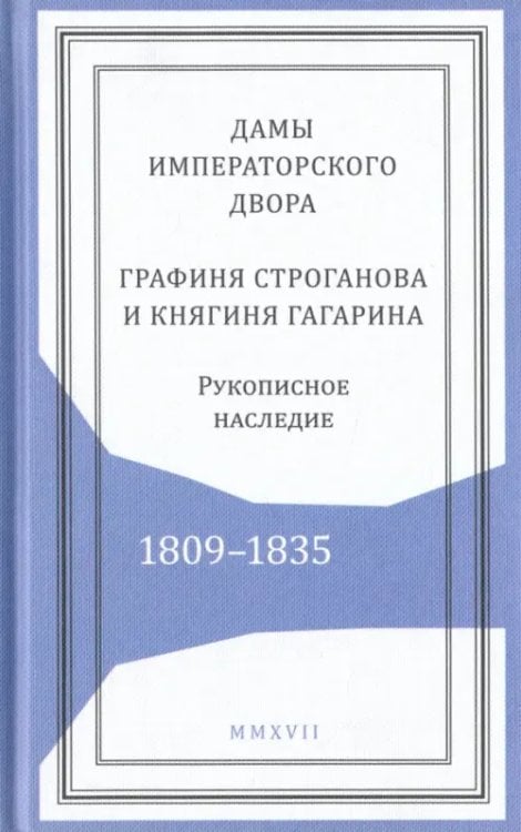 Живая история Дамы императорского двора. Графиня Строганова и княгиня Гагарина. Рукописное наследие. 1809-1835