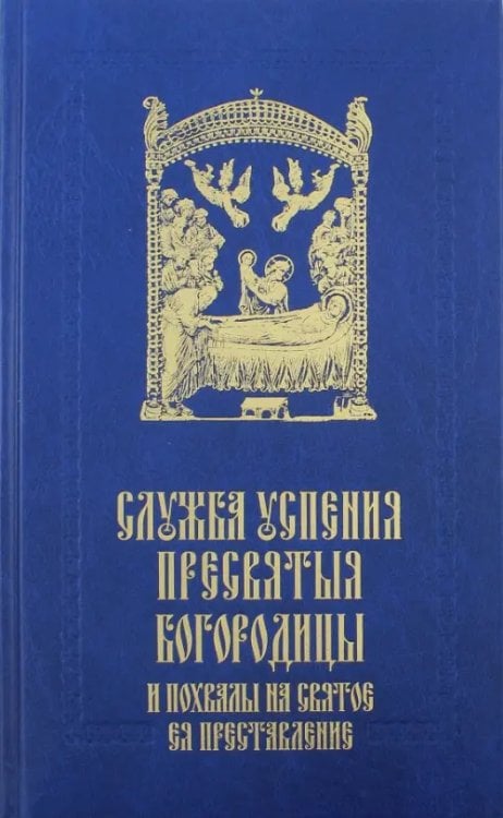 Служба Успения Пресвятыя Богородицы и похвалы на святое преставление Пресвятыя Владычицы
