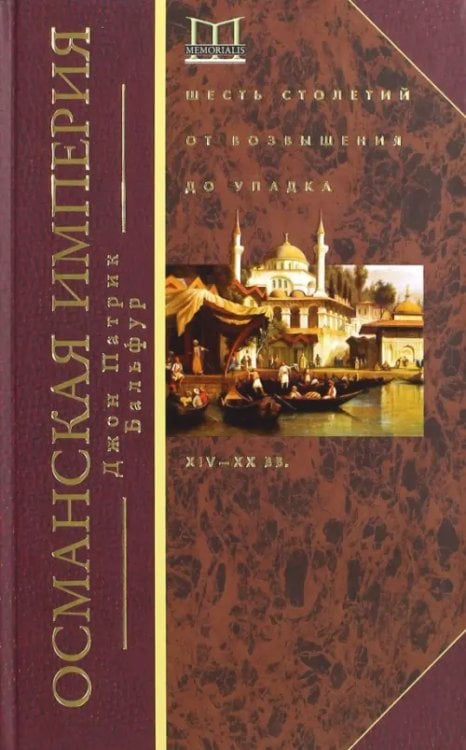 Memorialis Османская империя. Шесть столетий от возвышения до упадка. XIV-XX вв.