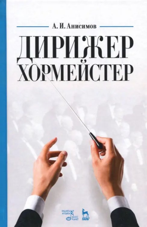 Учебники для вузов. Специальная литература Дирижер-хормейстер. Учебное пособие