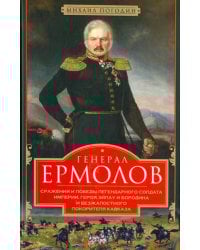 Генерал Ермолов. Сражения и победы легендарного солдата империи, героя Эйлау и Бородина