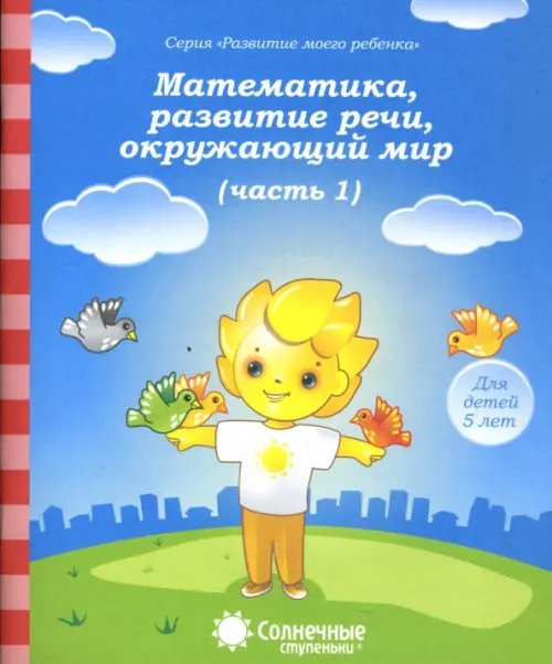 Развитие моего ребенка Математика, развитие речи, окружающий мир. Для детей 5 лет. Часть 1. Солнечные ступеньки