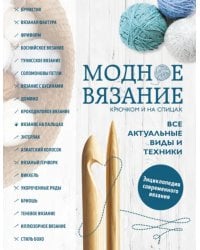 Модное вязание крючком и на спицах. Все актуальные виды и техники. Энциклопедия современного вязания
