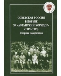 Советская Россия в борьбе за &quot;Афганский коридор&quot; (1919-1925). Сборник документов