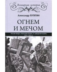 Огнем и мечом. Россия между "польским орлом" и "шведским львом", 1512-1634 гг.