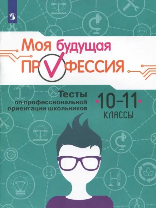 Профессиональная ориентация Моя будущая профессия. 10-11 класс. Тесты по профессиональной ориентации школьников