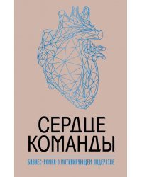 Сердце команды. Бизнес-роман о мотивирующем лидерстве