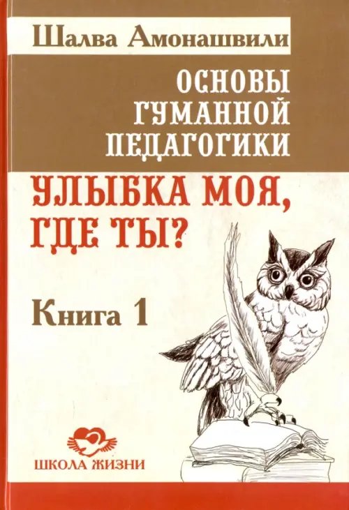 Основы гуманной педагогики. Улыбка моя, где ты? Книга 1 Основы гуманной педагогики. Улыбка моя, где ты? Книга 1