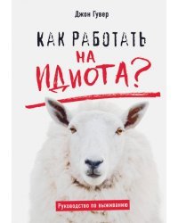 Как работать на идиота? Руководство по выживанию