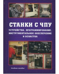 Станки с ЧПУ. Устройство, программирование, инструментальное обеспечение и оснастка