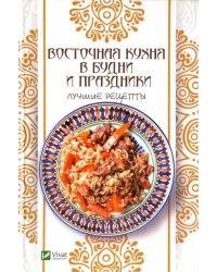 Восточная кухня в будни и праздники. Лучшие рецепты
