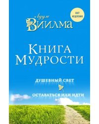 Книга мудрости. Душевный свет. Оставаться или идти