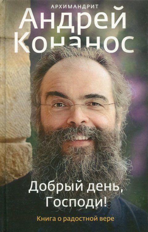 Обложка книги «Добрый день, Господи! Книга о радостной вере» — Архимандрит Андрей (Конанос), ISBN 9785917618098