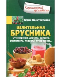 Целительная брусника. От ожирения, диабета, артрита, ревматизма, подагры, туберкулеза…