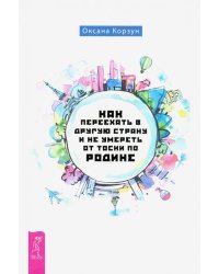 Как переехать в другую страну и не умереть от тоски по родине