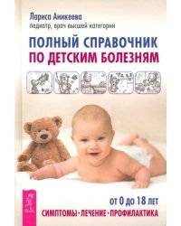 Полный справочник по детским болезням. От 0 до 18 лет. Симптомы, лечение, профилактика