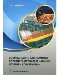 Оборудование для намотки сортового проката и катанки. Теория и конструкции. Учебное пособие