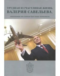 Трудная и счастливая жизнь Валерия Савельева