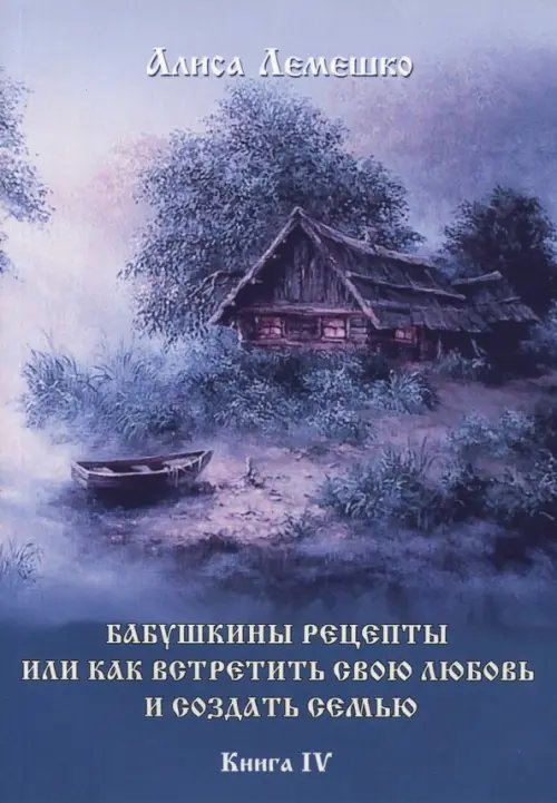 Бабушкины рецепты, или Как встретить свою любовь и создать семью. Книга 4