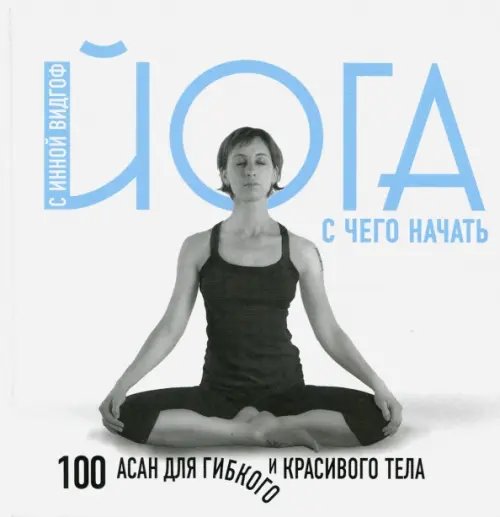 Подарочные издания. Красота и здоровье Йога. С чего начать. 100 асан для гибкого тела