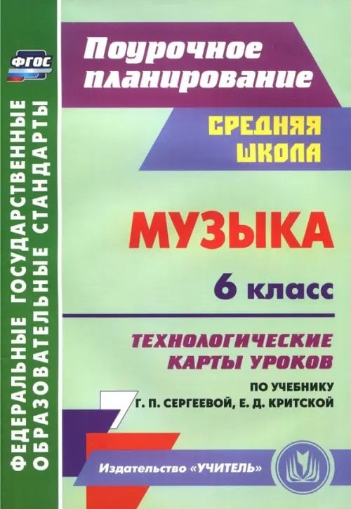 Поурочное планирование. Средняя школа Музыка. 6 класс. Технологические карты уроков по учебнику Г.П. Сергеевой, Е.Д. Критской. ФГОС