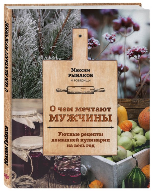 О чем мечтают мужчины. Уютные рецепты домашней кулинарии на весь год