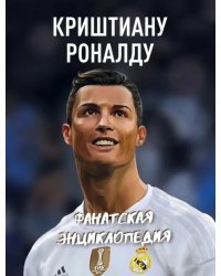 Криштиану Роналду. Фанатская энциклопедия