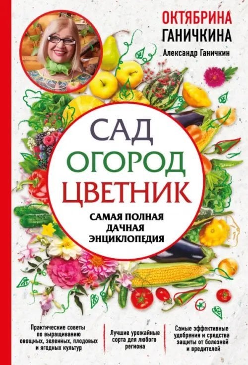 Октябрина Ганичина советует Сад. Огород. Цветник. Самая полная дачная энциклопедия