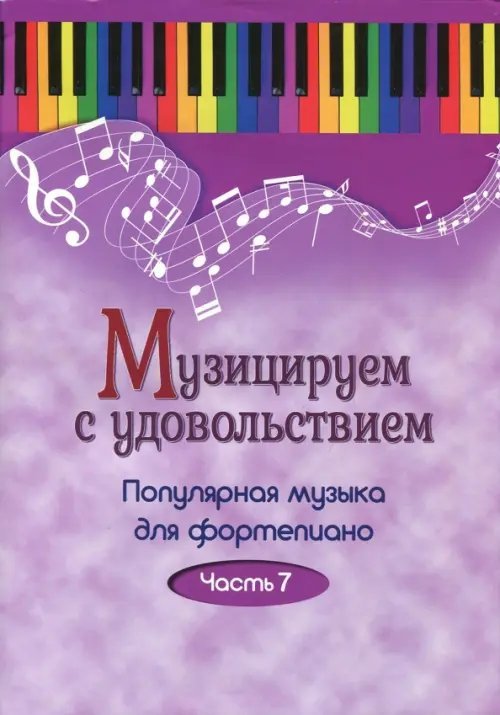 Музицируем с удовольствием. Популярная музыка для фортепиано. В 10-ти частях. Часть 7 Музицируем с удовольствием. Популярная музыка для фортепиано. В 10-ти частях. Часть 7