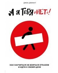 А я тебя &quot;нет&quot;. Как не бояться отказов и идти напролом к своей цели