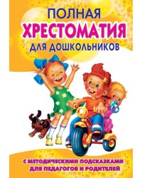 Полная хрестоматия для дошкольников с метод.подсказками для педагогов и родителей. Книга 1