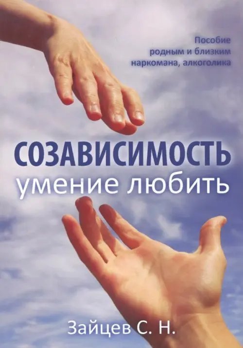 Созависимость - умение любить. Пособие для родных и близких наркомана, алкоголика