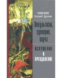 Оккультизм, суеверия, порча. Искушение и преодоление