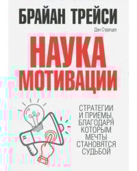 Наука мотивации. Стратегии и приемы, благодаря которым мечты становятся судьбой