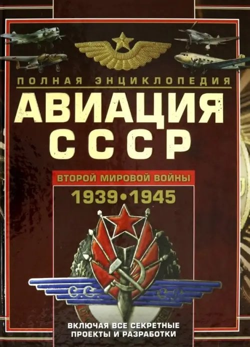 Военная энциклопедия Авиация СССР Второй мировой войны 1939-1945. Включая все секретные проекты и разработки