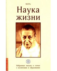Наука жизни. Избранные письма и статьи о воспитании и образовании