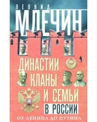 Династии, кланы и семьи в России. От Ленина до Путина