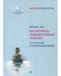 Когнитивно-поведенческая терапия. От основ к направлениям