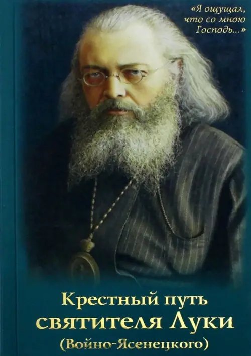 Крестный путь святителя Луки (Войно-Ясенецкого). Жизнеописание, чудеса, акафист Крестный путь святителя Луки (Войно-Ясенецкого). Жизнеописание, чудеса, акафист