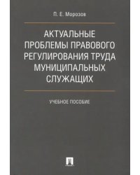 Актуальные проблемы правового регулирования труда муниципальных служащих. Учебное пособие