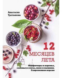 12 месяцев лета. Конфитюры и варенье, соленья и соусы, желе и наливки. Современная версия