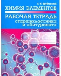 Химия элементов. Рабочая тетрадь старшеклассника и абитуриента