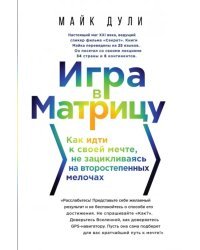 Игра в матрицу. Как идти к свое мечте, не зацикливаясь на второстепенных мелочах