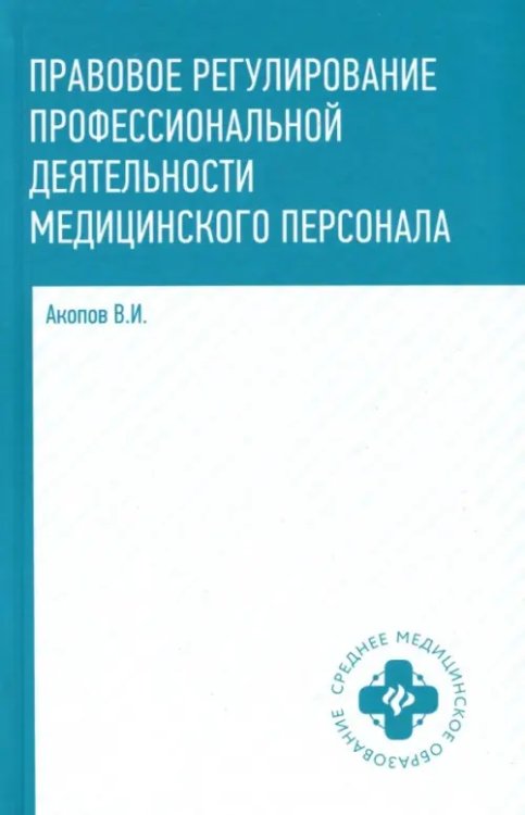 Среднее медицинское образование Правовое регулирование профессиональной деятельности медицинского персонала. Учебное пособие
