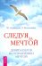 Следуя за мечтой. Девять шагов по управлению мечтой