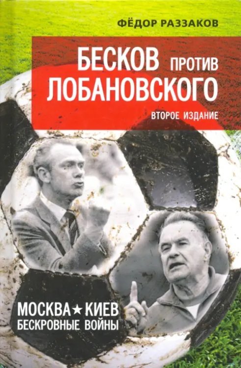 Бесков против Лобановского. Москва - Киев. Бескровные войны Бесков против Лобановского. Москва - Киев. Бескровные войны