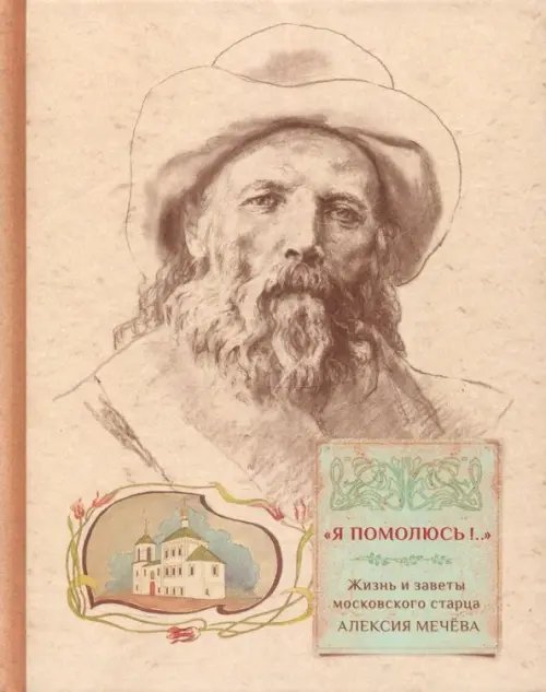 "Я помолюсь!..". Жизнь и заветы московского старца Алексия Мечева "Я помолюсь!..". Жизнь и заветы московского старца Алексия Мечева
