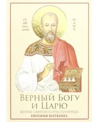 Верный Богу и Царю. Житие святого страстотерпца Евгения Боткина (1865-1918)